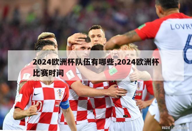 2024欧洲杯队伍有哪些,2024欧洲杯比赛时间