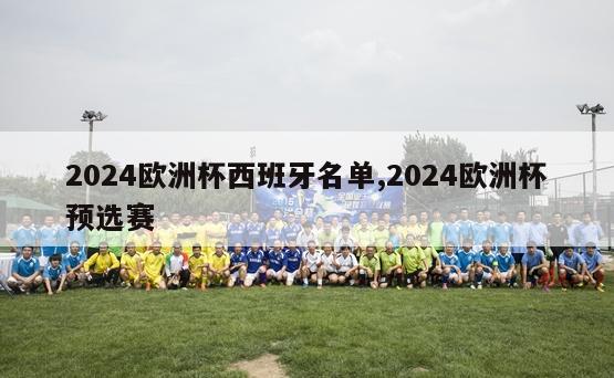 2024欧洲杯西班牙名单,2024欧洲杯预选赛