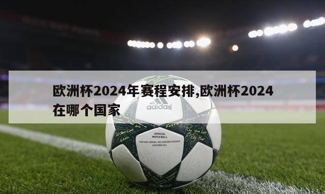 欧洲杯2024年赛程安排,欧洲杯2024在哪个国家