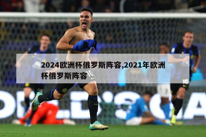 2024欧洲杯俄罗斯阵容,2021年欧洲杯俄罗斯阵容